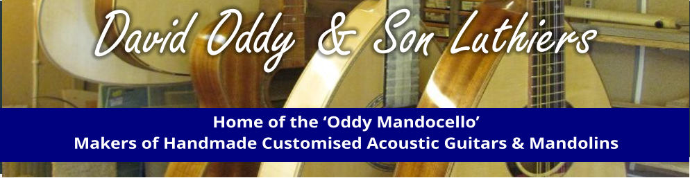 David Oddy & Son Luthiers Home of the Oddy Mandocello Makers of Handmade Customised Acoustic Guitars & Mandolins
